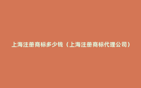 上海注册商标多少钱（上海注册商标代理公司）