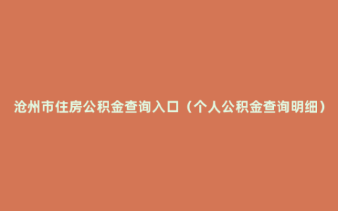 沧州市住房公积金查询入口（个人公积金查询明细）