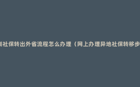 深圳社保转出外省流程怎么办理（网上办理异地社保转移步骤）