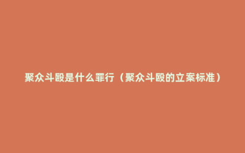 聚众斗殴是什么罪行（聚众斗殴的立案标准）