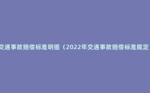 交通事故赔偿标准明细（2022年交通事故赔偿标准规定）