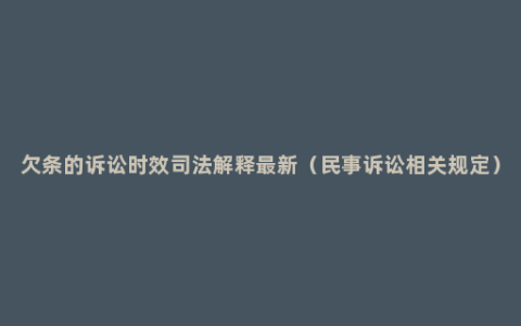 欠条的诉讼时效司法解释最新（民事诉讼相关规定）