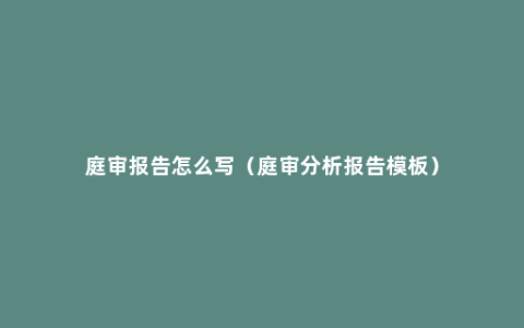 庭审报告怎么写（庭审分析报告模板）