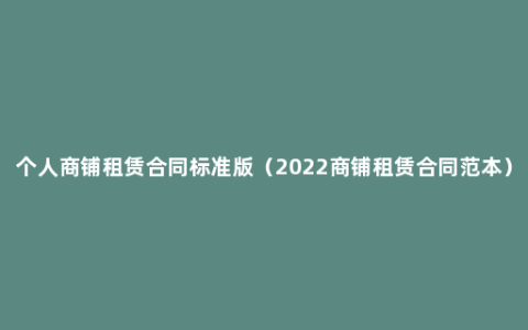 个人商铺租赁合同标准版（2022商铺租赁合同范本）