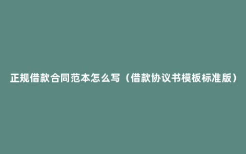 正规借款合同范本怎么写（借款协议书模板标准版）