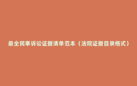 最全民事诉讼证据清单范本（法院证据目录格式）