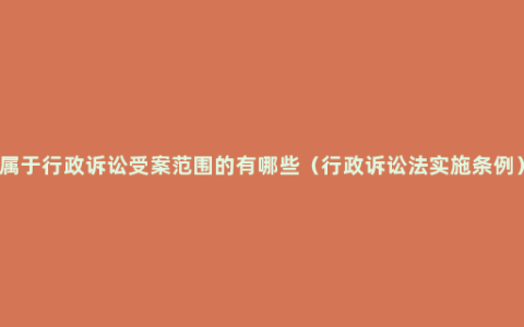 属于行政诉讼受案范围的有哪些（行政诉讼法实施条例）