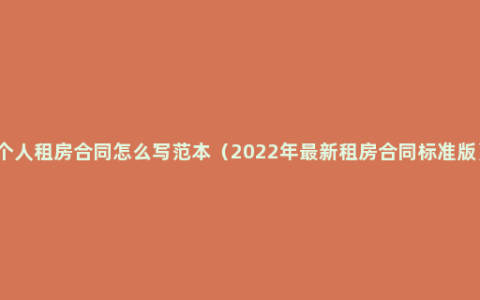 个人租房合同怎么写范本（2022年最新租房合同标准版）