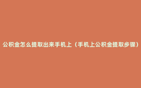 公积金怎么提取出来手机上（手机上公积金提取步骤）